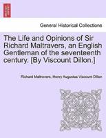 The Life and Opinions of Sir Richard Maltravers, an English Gentleman of the Seventeenth Century. [By Viscount Dillon.]