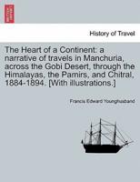 The Heart of a Continent: a narrative of travels in Manchuria, across the Gobi Desert, through the Himalayas, the Pamirs, and Chitral, 1884-1894. [With illustrations.]