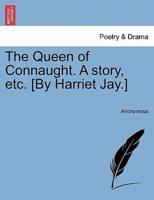 The Queen of Connaught. A story, etc. [By Harriet Jay.] Vol. I.