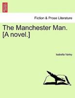 The Manchester Man. [A novel.] Vol. III.