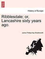 Ribblesdale; or, Lancashire sixty years ago.