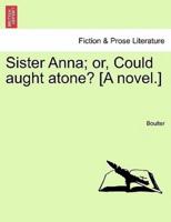 Sister Anna; or, Could aught atone? [A novel.]