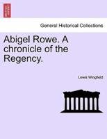 Abigel Rowe. A chronicle of the Regency. Vol. I.