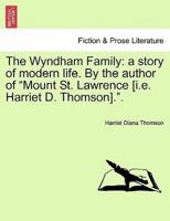 The Wyndham Family: a story of modern life. By the author of "Mount St. Lawrence [i.e. Harriet D. Thomson].".