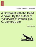 A Covenant with the Dead. A novel. By the author of 'A Harvest of Weeds' [i.e. C. Lemore], etc.