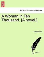 A Woman in Ten Thousand. [A novel.]