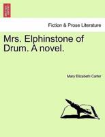 Mrs. Elphinstone of Drum. A novel. Vol. III.