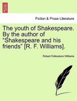 The youth of Shakespeare. By the author of "Shakespeare and his friends" [R. F. Williams].