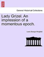 Lady Grizel. An impression of a momentous epoch.