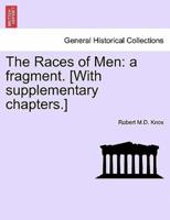 The Races of Men: a fragment. [With supplementary chapters.]