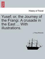 Yusef; or, the Journey of the Frangi. A crusade in the East ... With illustrations.