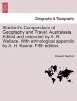 Stanford's Compendium of Geography and Travel. Australasia. Edited and Extended by A. R. Wallace. With Ethnological Appendix by A. H. Keane. Fifth Edition.