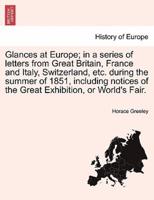 Glances at Europe; in a series of letters from Great Britain, France and Italy, Switzerland, etc. during the summer of 1851, including notices of the Great Exhibition, or World's Fair.