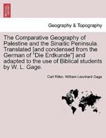 The Comparative Geography of Palestine and the Sinaitic Peninsula. Translated [And Condensed from the German of "Die Erdkunde"] and Adapted to the Use of Biblical Students by W. L. Gage.