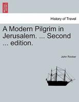 A Modern Pilgrim in Jerusalem. ... Second ... edition.
