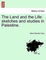 The Land and the Life: sketches and studies in Palestine.