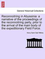 Reconnoitring in Abyssinia: a narrative of the proceedings of the reconnoitring party, prior to the arrival of the main body of the expeditionary Field Force.
