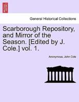 Scarborough Repository, and Mirror of the Season. [Edited by J. Cole.] vol. 1.