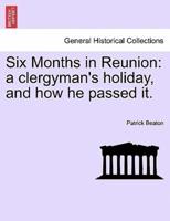 Six Months in Reunion: a clergyman's holiday, and how he passed it. VOL. I