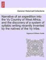 Narrative of an expedition into the Vy Country of West Africa, and the discovery of a system of syllabic writing recently invented by the natives of the Vy tribe.