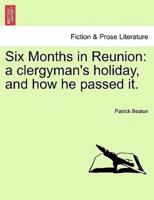 Six Months in Reunion: a clergyman's holiday, and how he passed it.