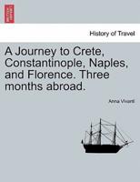 A Journey to Crete, Constantinople, Naples, and Florence. Three months abroad.