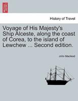 Voyage of His Majesty's Ship Alceste, along the coast of Corea, to the island of Lewchew ... Second edition.