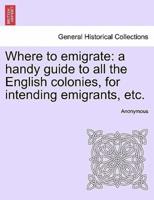 Where to emigrate: a handy guide to all the English colonies, for intending emigrants, etc.