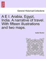 A E I. Arabia, Egypt, India. A narrative of travel. With fifteen illustrations and two maps.