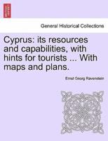 Cyprus: its resources and capabilities, with hints for tourists ... With maps and plans.