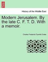Modern Jerusalem. By the late C. F. T. D. With a memoir.
