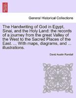 The Handwriting of God in Egypt, Sinai, and the Holy Land: the records of a journey from the great Valley of the West to the Sacred Places of the East. ... With maps, diagrams, and ... illustrations.