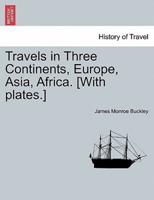 Travels in Three Continents, Europe, Asia, Africa. [With plates.]