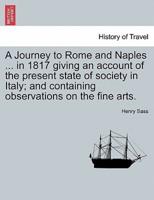 A Journey to Rome and Naples ... in 1817 giving an account of the present state of society in Italy; and containing observations on the fine arts.