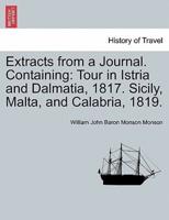 Extracts from a Journal. Containing: Tour in Istria and Dalmatia, 1817. Sicily, Malta, and Calabria, 1819.