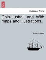 Chin-Lushai Land. With maps and illustrations.