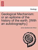 Geological Mechanism: or an epitome of the history of the earth. [With an autobiography.]