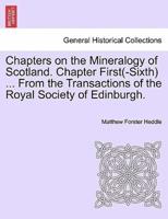 Chapters on the Mineralogy of Scotland. Chapter First(-Sixth) ... From the Transactions of the Royal Society of Edinburgh.