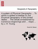 A system of Physical Geography ... To which is added a treatise on the Physical Geography of the United States ... The whole embellished by numerous engravings and ... maps ... by J. H. Young.