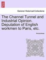 The Channel Tunnel and Industrial Opinion. Deputation of English workmen to Paris, etc.