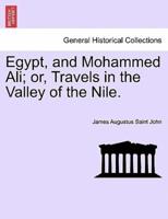 Egypt, and Mohammed Ali; or, Travels in the Valley of the Nile. Vol. I