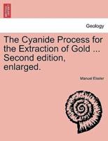 The Cyanide Process for the Extraction of Gold ... Second edition, enlarged.