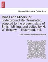 Mines and Miners; or underground life. Translated, adapted to the present state of British Mining, and edited by H. W. Bristow ... Illustrated, etc.