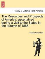 The Resources and Prospects of America, ascertained during a visit to the States in the autumn of 1865.
