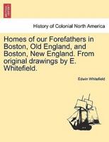 Homes of our Forefathers in Boston, Old England, and Boston, New England. From original drawings by E. Whitefield.