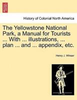 The Yellowstone National Park, a Manual for Tourists ... With ... illustrations, ... plan ... and ... appendix, etc.