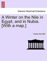 A Winter on the Nile in Egypt, and in Nubia. [With a map.]