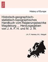Historisch-Geographisch-Statistisch-Topographisches Handbuch Vom Regierungsbezirke Magdeburg ... Herausgegeben Von J. A. F. H. Und M. J. W.