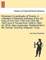 Robertson's Landmarks of Toronto. A collection of historical sketches of the old town of York from 1792 until 1833 (till 1837) and of Toronto from 1834 to 1893 (to 1914). Also engravings. Published from the Toronto "Evening Telegram." 6 ser.