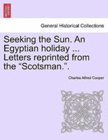 Seeking the Sun. An Egyptian holiday ... Letters reprinted from the "Scotsman.".